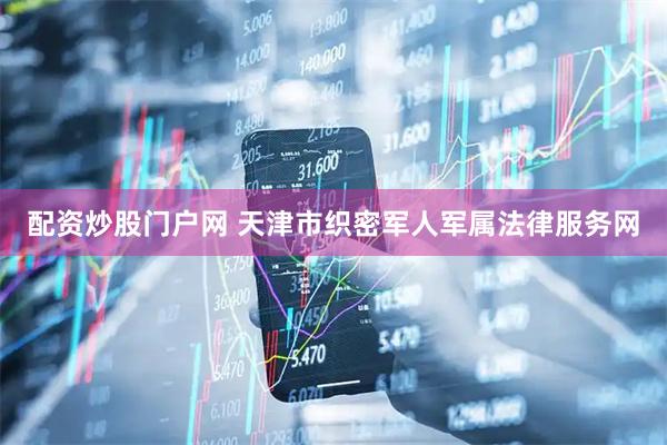 配资炒股门户网 天津市织密军人军属法律服务网
